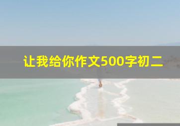 让我给你作文500字初二