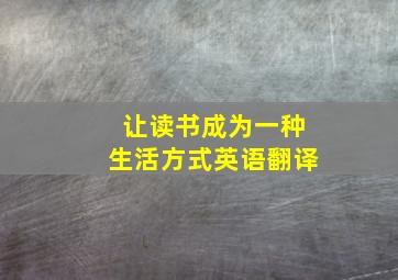 让读书成为一种生活方式英语翻译