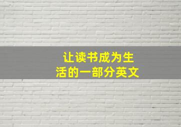 让读书成为生活的一部分英文