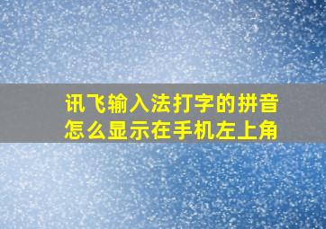 讯飞输入法打字的拼音怎么显示在手机左上角