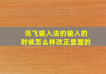 讯飞输入法的输入的时候怎么样改正里面的