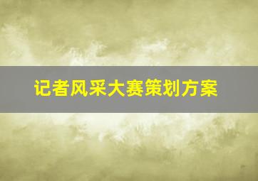 记者风采大赛策划方案