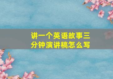 讲一个英语故事三分钟演讲稿怎么写