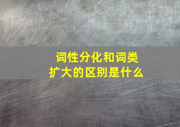 词性分化和词类扩大的区别是什么