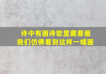 诗中有画诗歌里藏着画我们仿佛看到这样一幅画