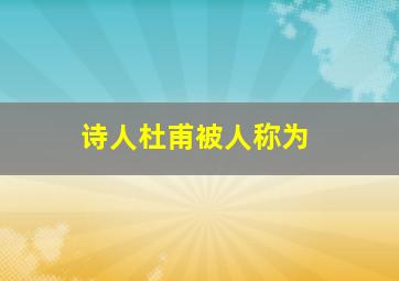 诗人杜甫被人称为