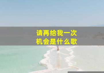 请再给我一次机会是什么歌