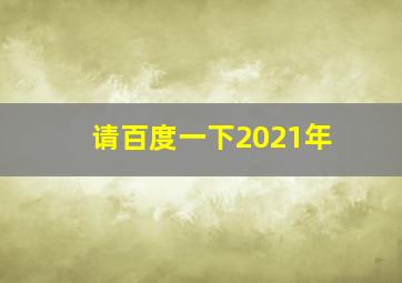 请百度一下2021年