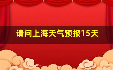 请问上海天气预报15天