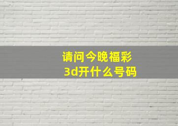 请问今晚福彩3d开什么号码