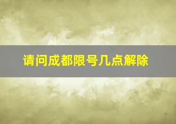 请问成都限号几点解除