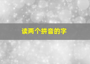 读两个拼音的字