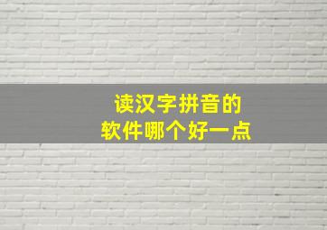 读汉字拼音的软件哪个好一点