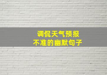 调侃天气预报不准的幽默句子