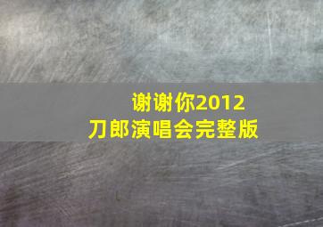 谢谢你2012刀郎演唱会完整版