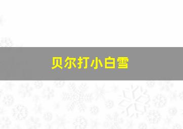 贝尔打小白雪