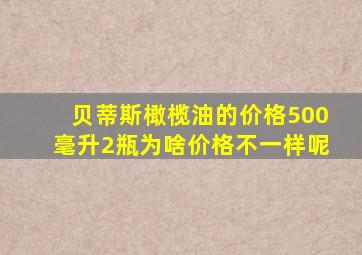 贝蒂斯橄榄油的价格500毫升2瓶为啥价格不一样呢