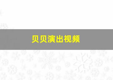 贝贝演出视频