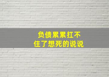 负债累累扛不住了想死的说说