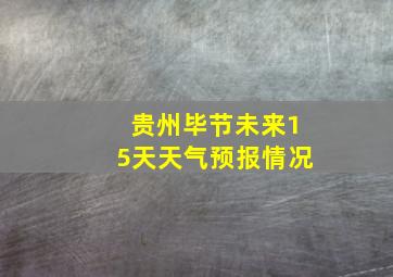 贵州毕节未来15天天气预报情况