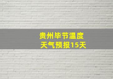 贵州毕节温度天气预报15天