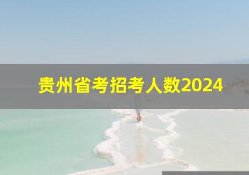 贵州省考招考人数2024