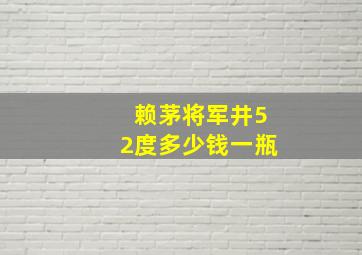 赖茅将军井52度多少钱一瓶