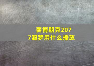 赛博朋克2077超梦用什么播放