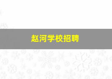 赵河学校招聘