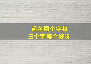 起名两个字和三个字哪个好听