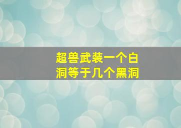 超兽武装一个白洞等于几个黑洞