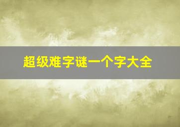 超级难字谜一个字大全