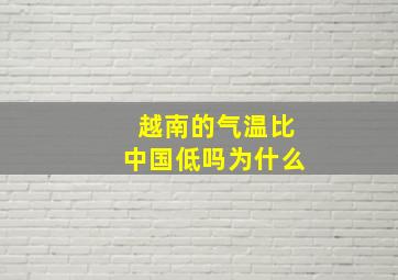 越南的气温比中国低吗为什么