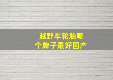 越野车轮胎哪个牌子最好国产