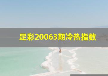 足彩20063期冷热指数