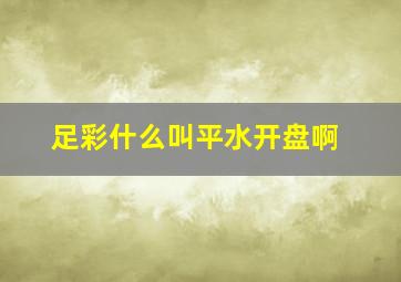 足彩什么叫平水开盘啊