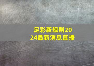 足彩新规则2024最新消息直播