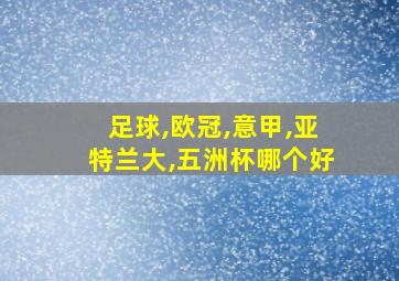 足球,欧冠,意甲,亚特兰大,五洲杯哪个好