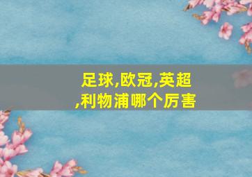 足球,欧冠,英超,利物浦哪个厉害