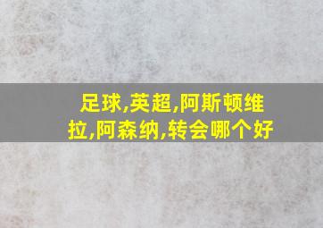 足球,英超,阿斯顿维拉,阿森纳,转会哪个好