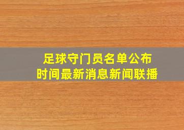 足球守门员名单公布时间最新消息新闻联播