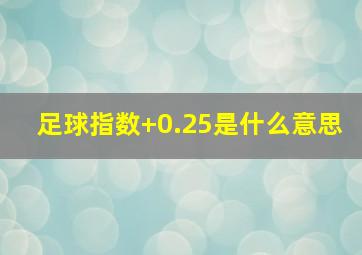 足球指数+0.25是什么意思