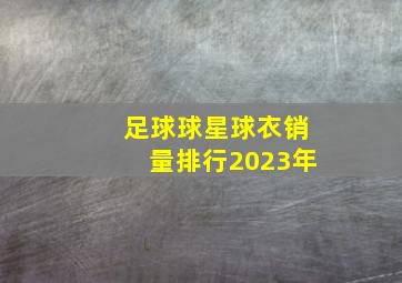 足球球星球衣销量排行2023年