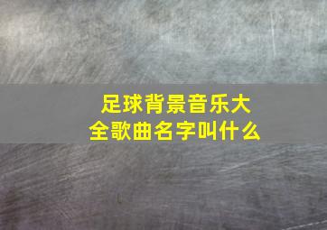 足球背景音乐大全歌曲名字叫什么