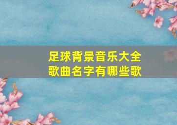 足球背景音乐大全歌曲名字有哪些歌