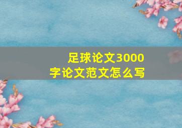 足球论文3000字论文范文怎么写