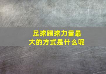 足球踢球力量最大的方式是什么呢