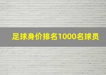 足球身价排名1000名球员