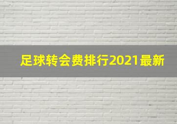 足球转会费排行2021最新