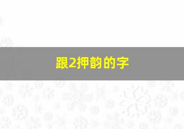 跟2押韵的字